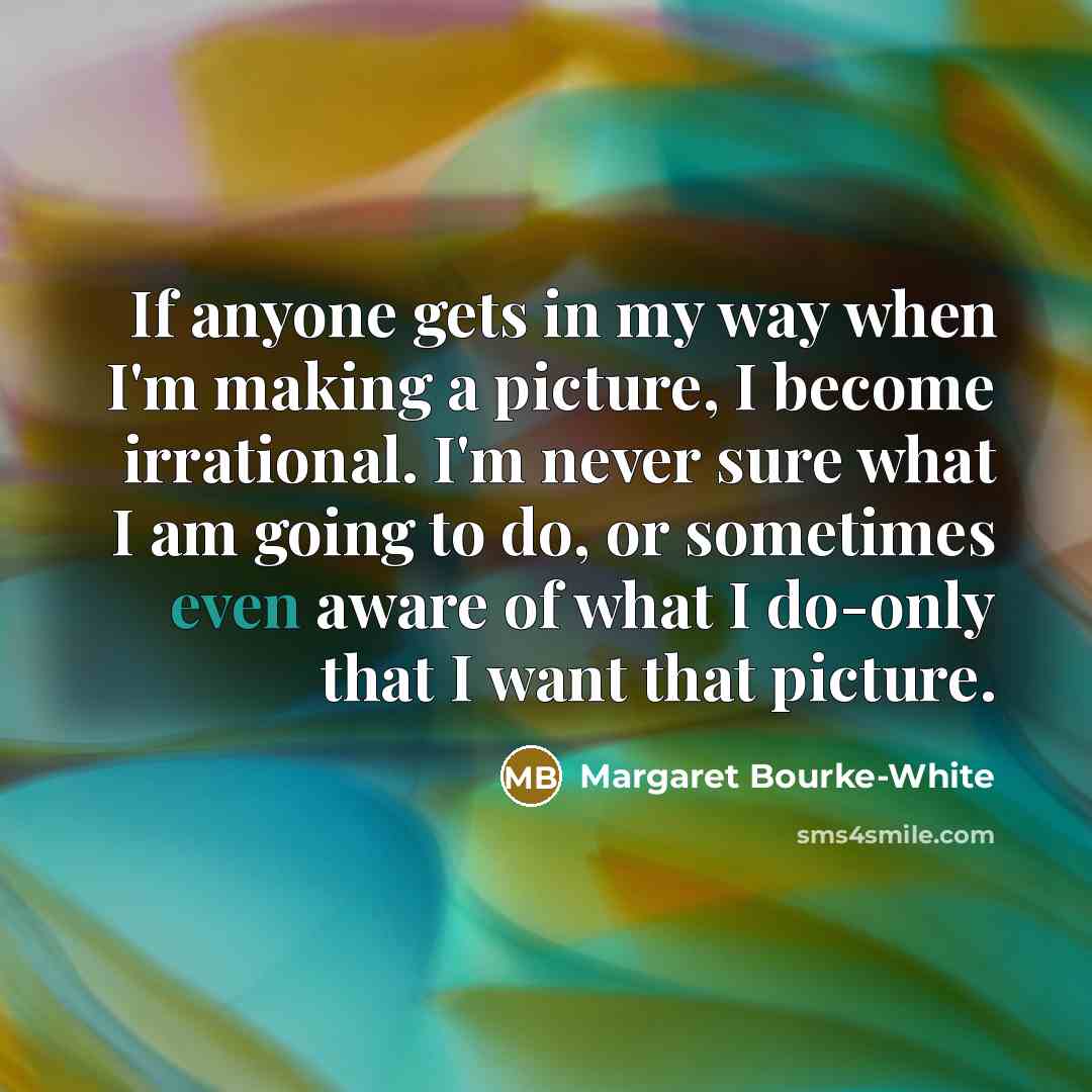 “If anyone gets in my way when I'm making a…” quote by Margaret Bourke-White
