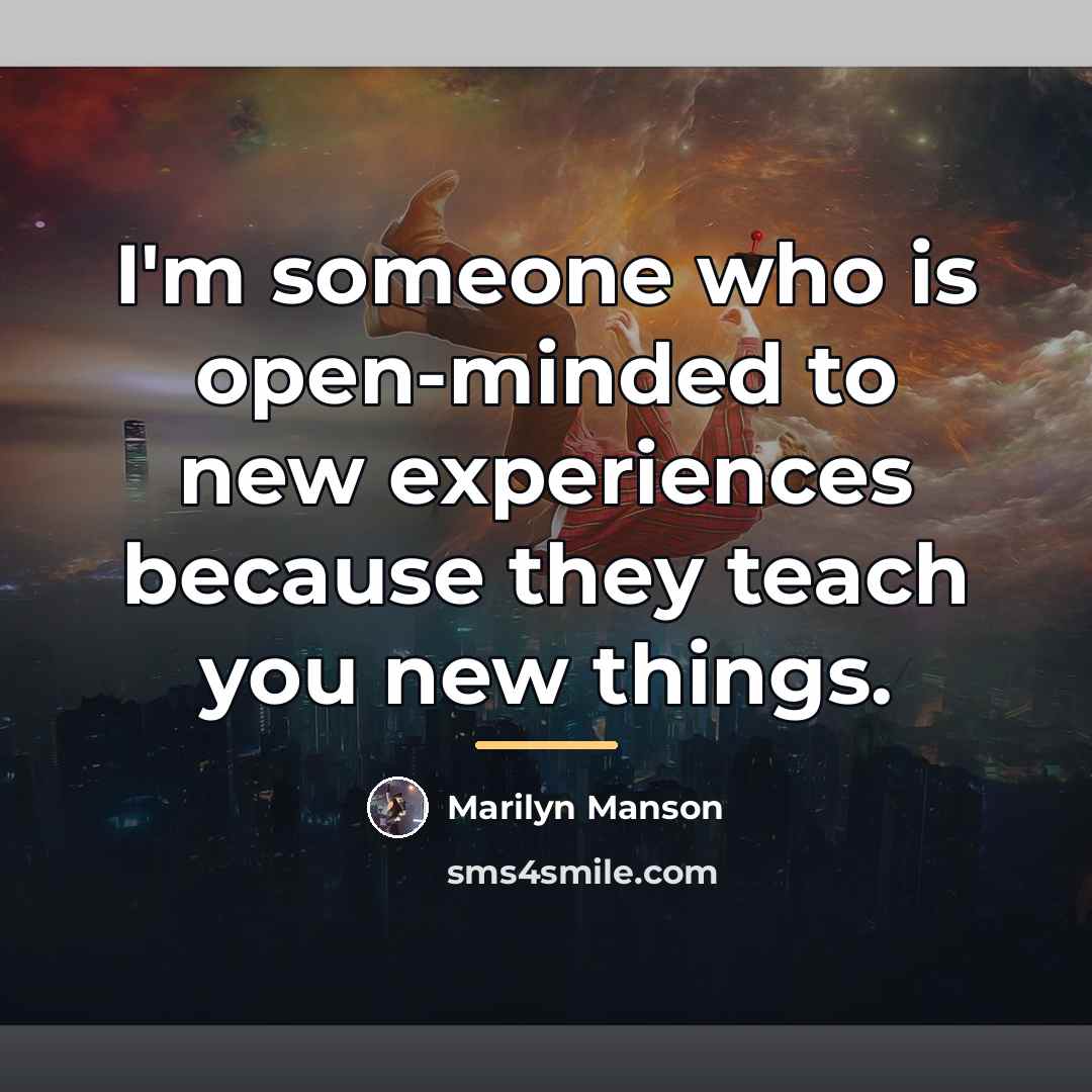“I'm someone who is open-minded to new experiences because they…” quote by Marilyn Manson