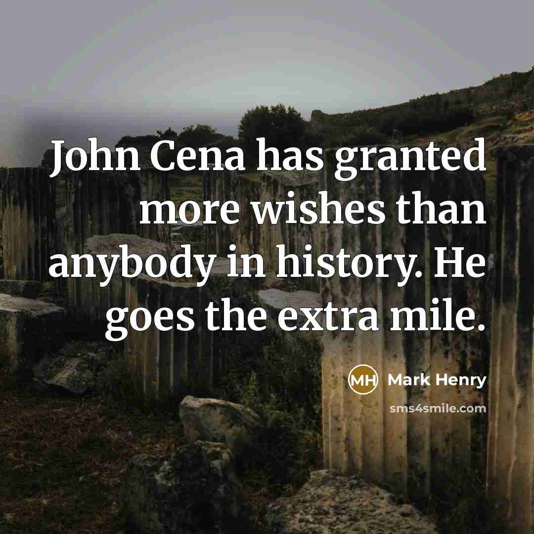 “John Cena has granted more wishes than anybody in history.…” quote by Mark Henry