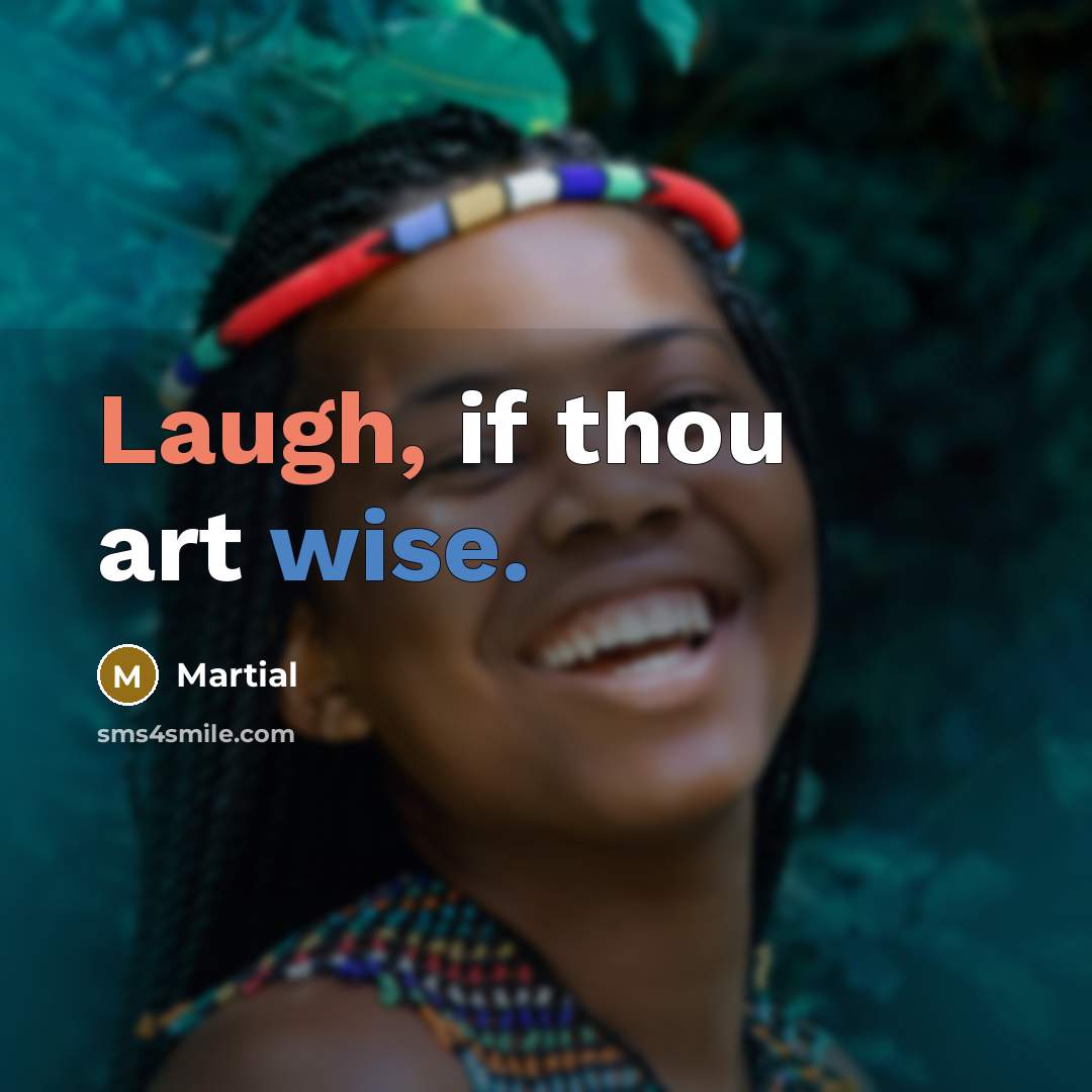 “Laugh, if thou art wise.…” quote by Martial
