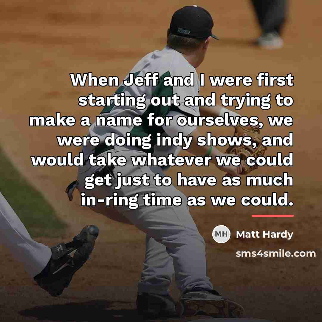 “When Jeff and I were first starting out and trying…” quote by Matt Hardy