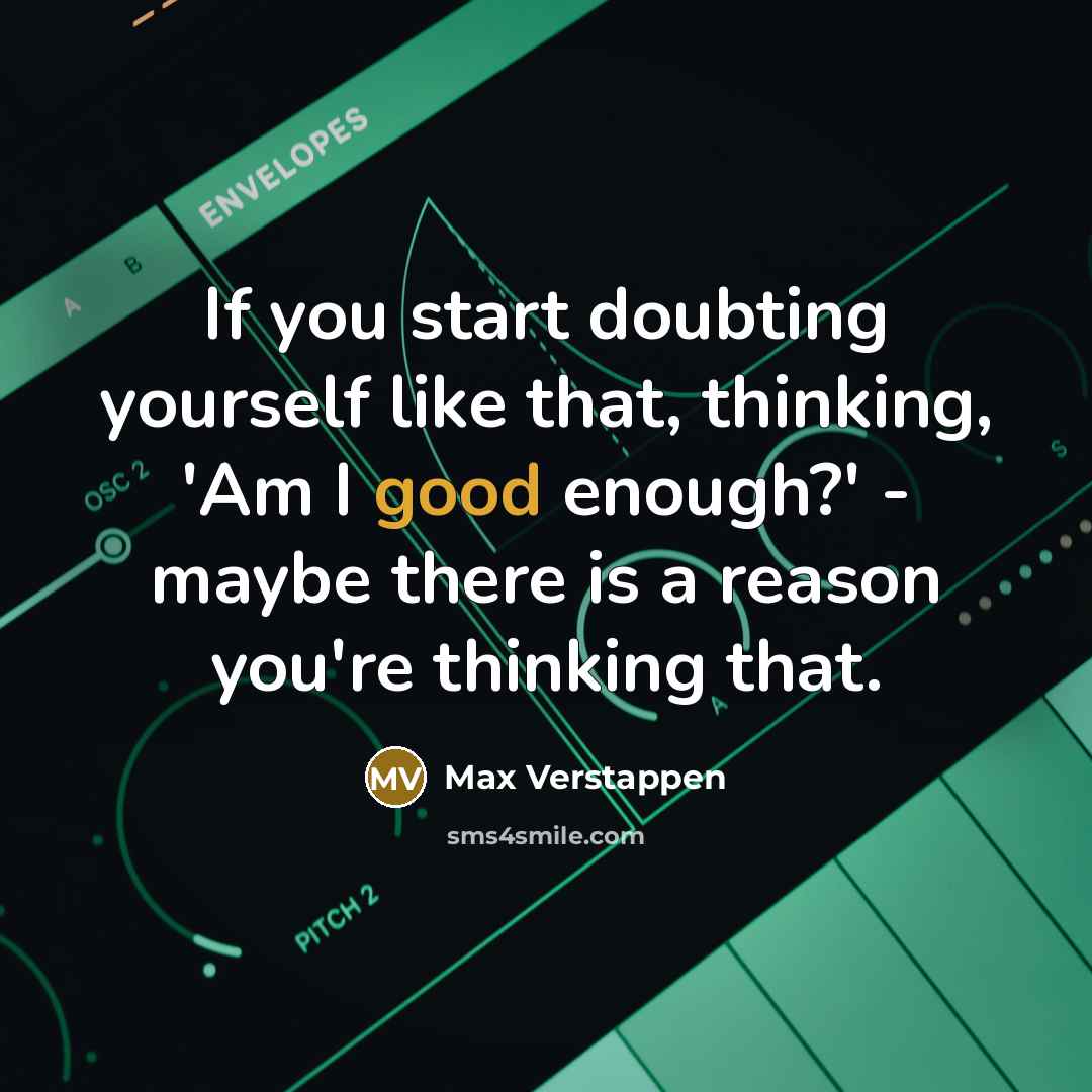 “If you start doubting yourself like that, thinking, 'Am I…” quote by Max Verstappen