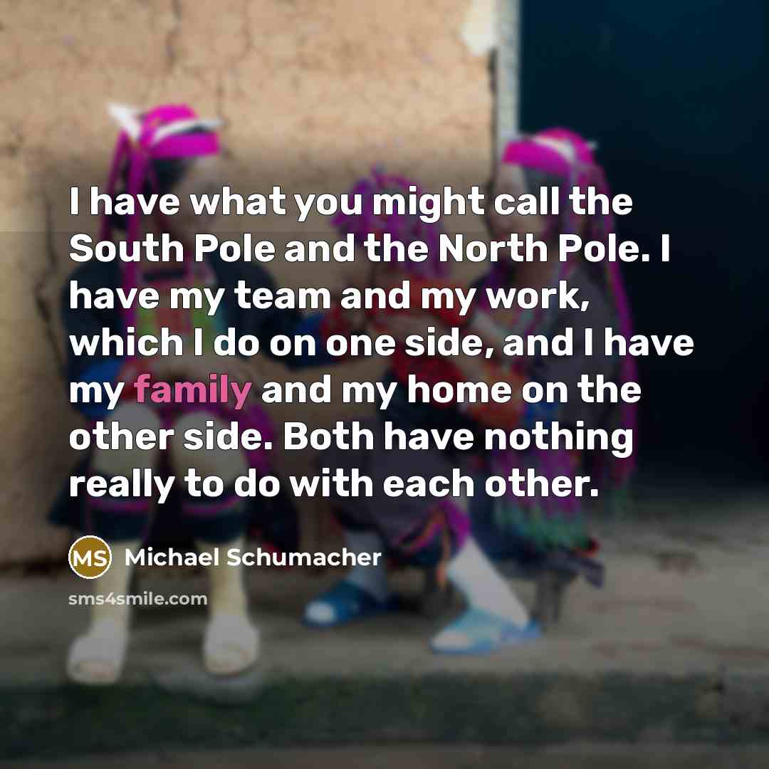 “I have what you might call the South Pole and…” quote by Michael Schumacher