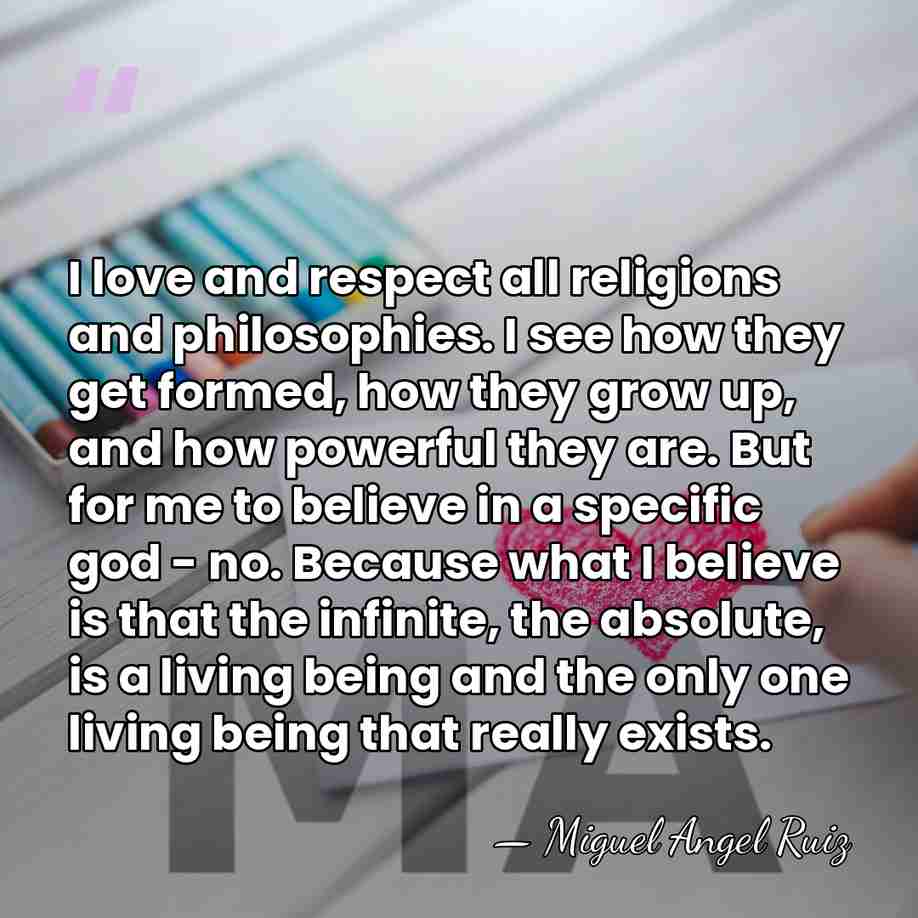I love and respect all religions and philosophies. I see how they&hellip; - Miguel Angel Ruiz