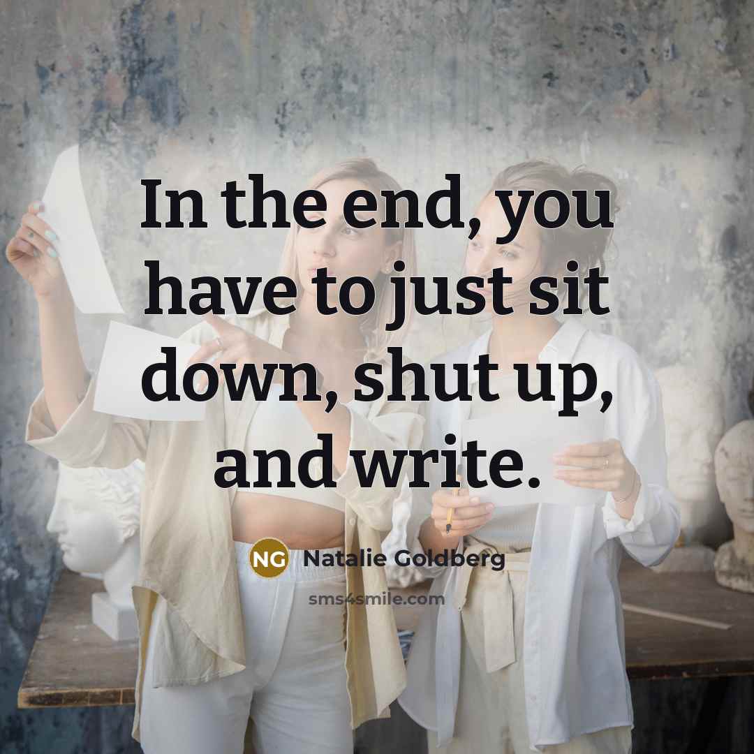 “In the end, you have to just sit down, shut…” quote by Natalie Goldberg