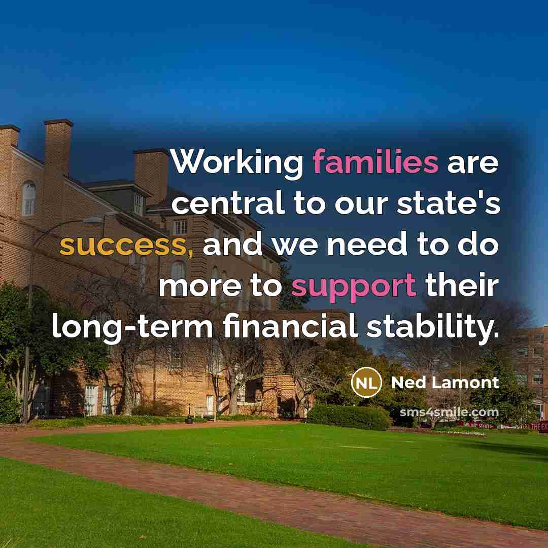 “Working families are central to our state's success, and we…” quote by Ned Lamont