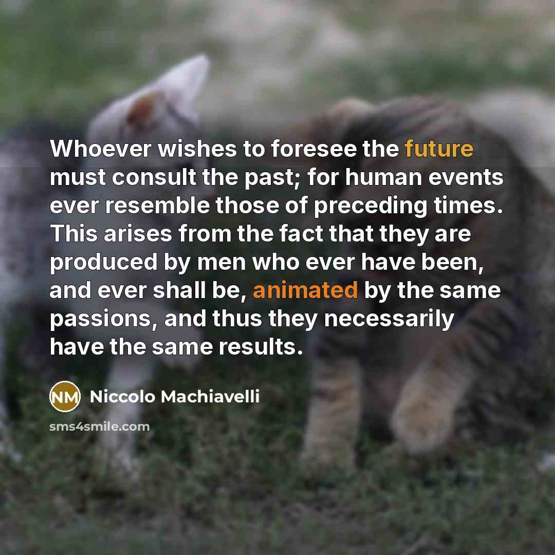 “Whoever wishes to foresee the future must consult the past;…” quote by Niccolo Machiavelli
