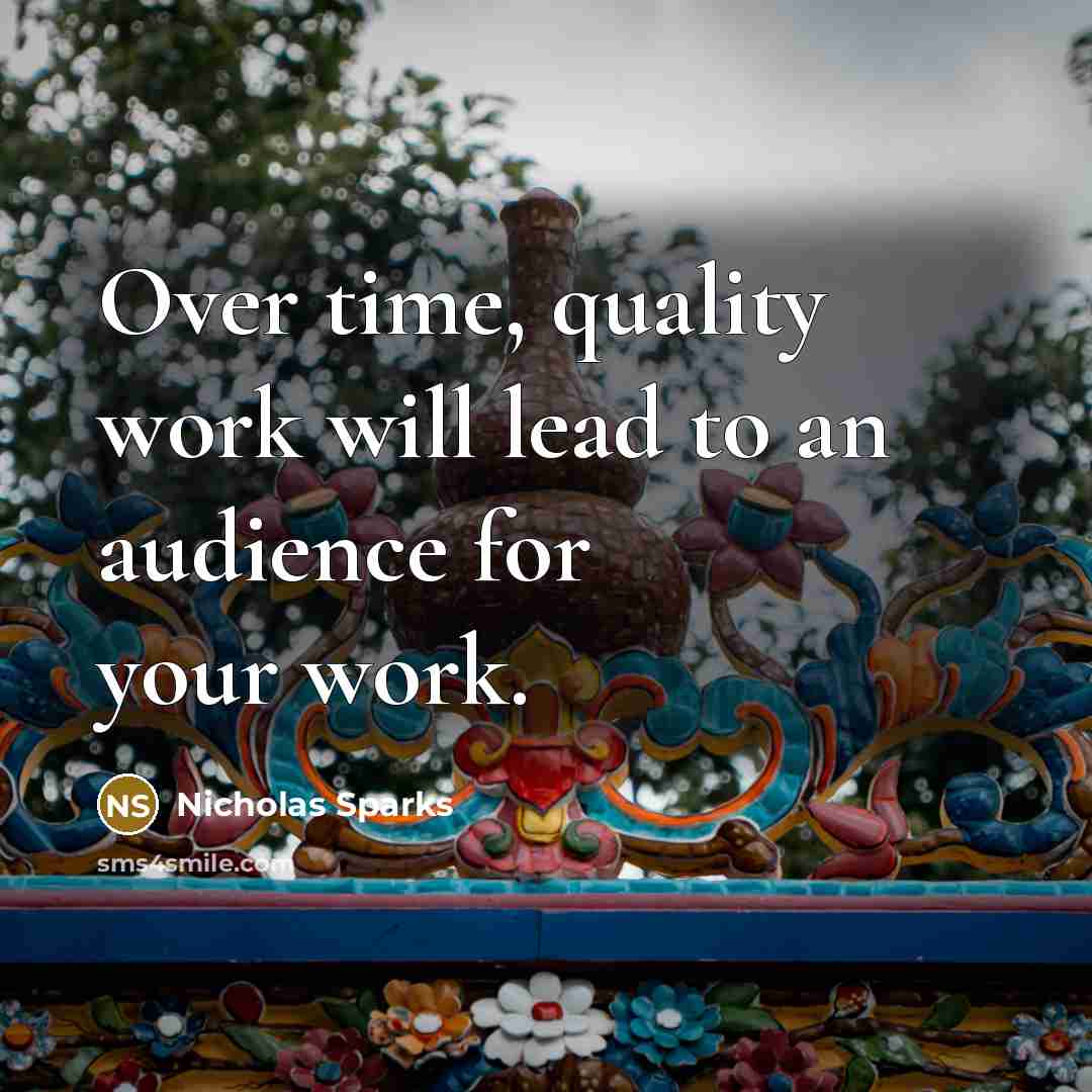 “Over time, quality work will lead to an audience for…” quote by Nicholas Sparks