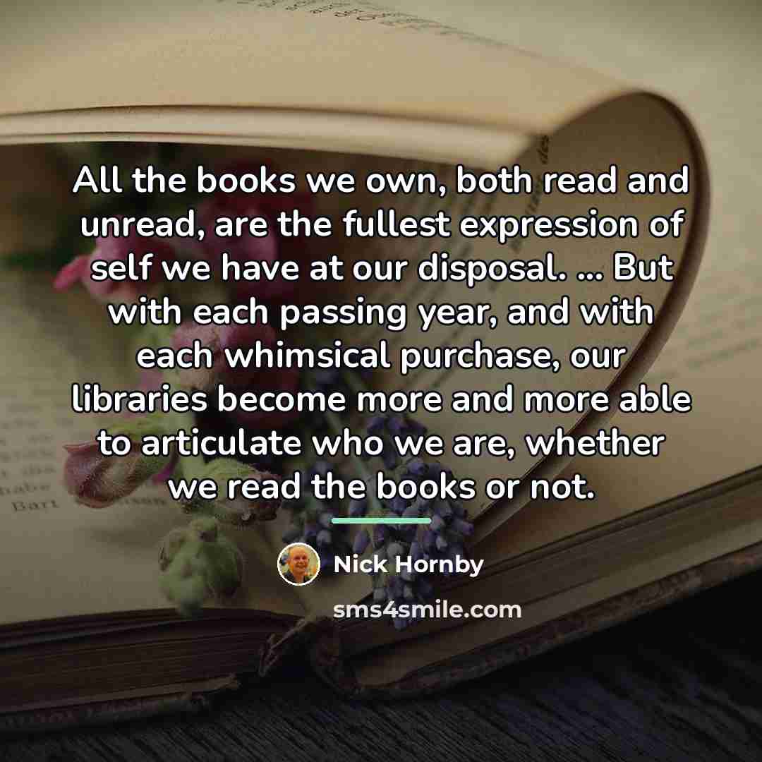 “All the books we own, both read and unread, are…” quote by Nick Hornby