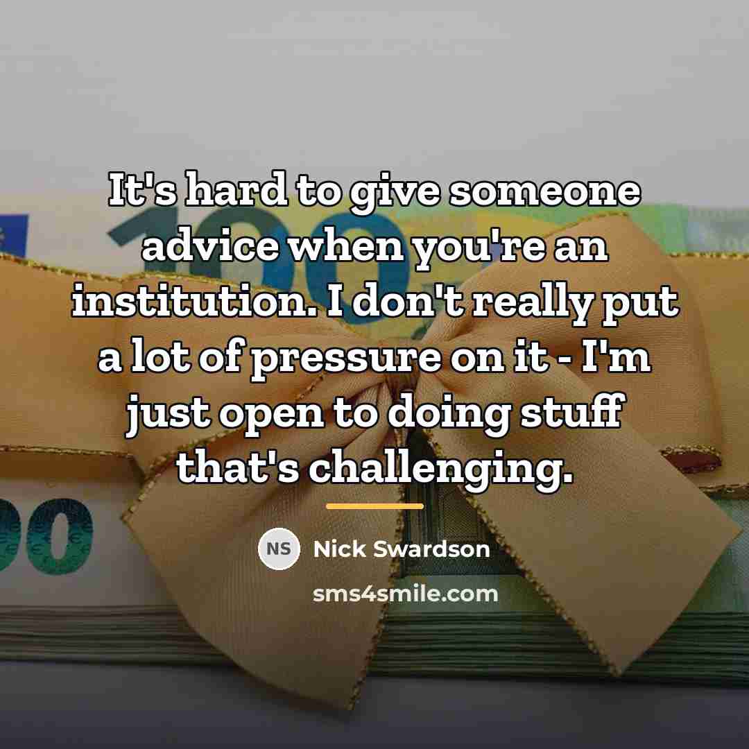 “It's hard to give someone advice when you're an institution.…” quote by Nick Swardson