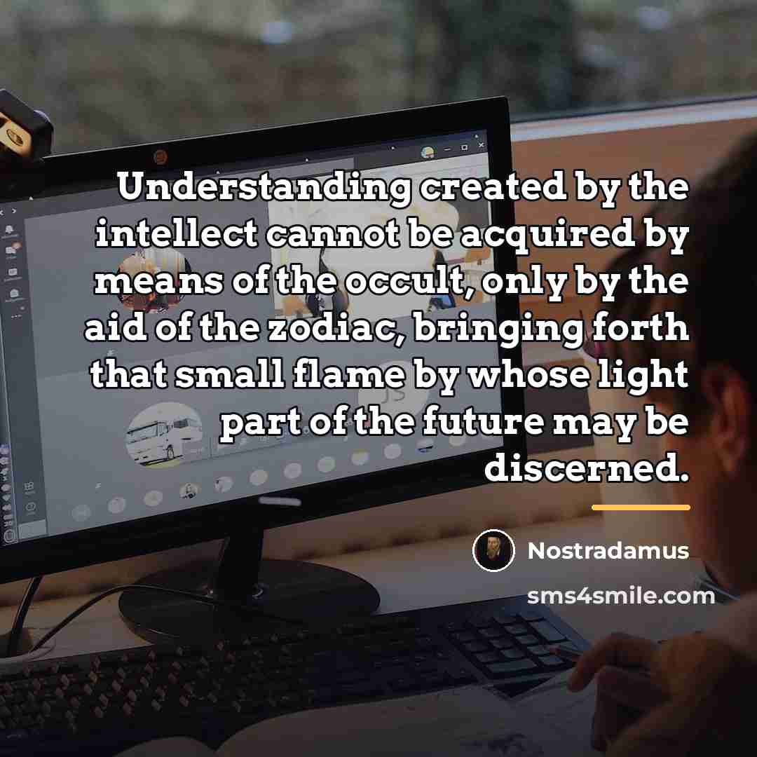 “Understanding created by the intellect cannot be acquired by means…” quote by Nostradamus