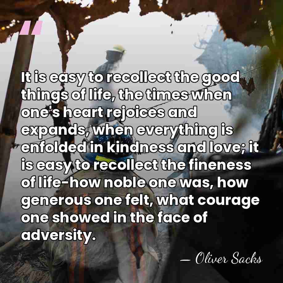 It is easy to recollect the good things of life, the times&hellip; - Oliver Sacks