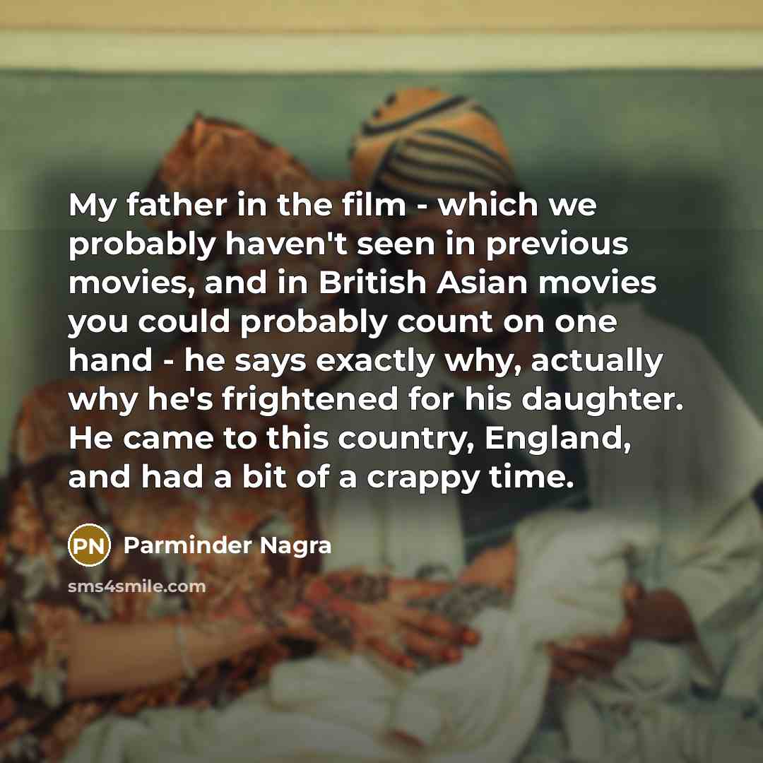 “My father in the film - which we probably haven't…” quote by Parminder Nagra