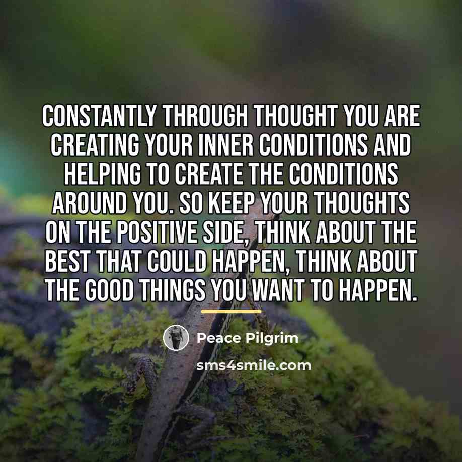 “Constantly through thought you are creating your inner conditions and…” quote by Peace Pilgrim
