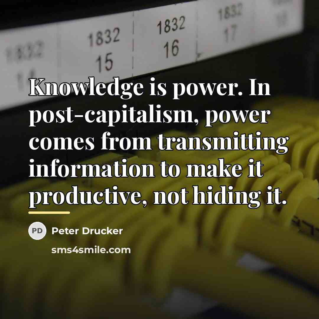 “Knowledge is power. In post-capitalism, power comes from transmitting information…” quote by Peter Drucker