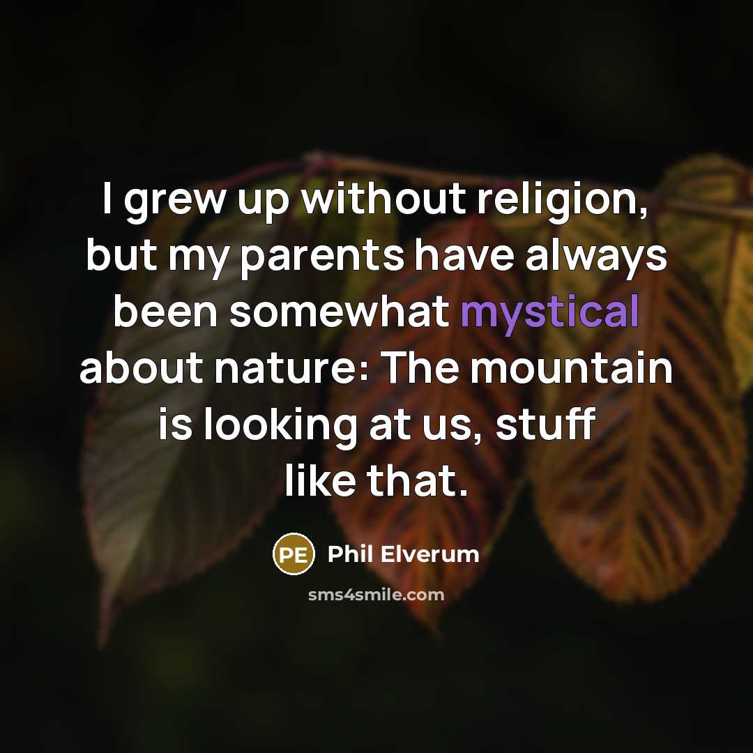“I grew up without religion, but my parents have always…” quote by Phil Elverum