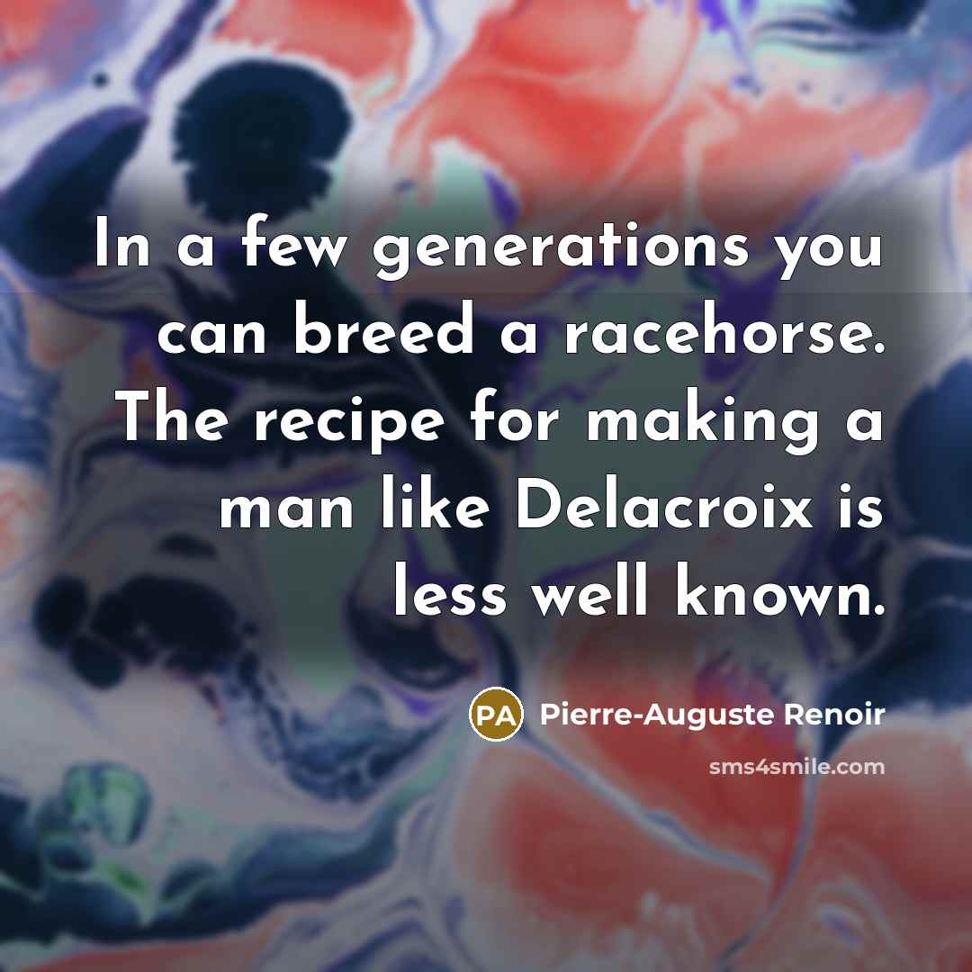 “In a few generations you can breed a racehorse. The…” quote by Pierre-Auguste Renoir