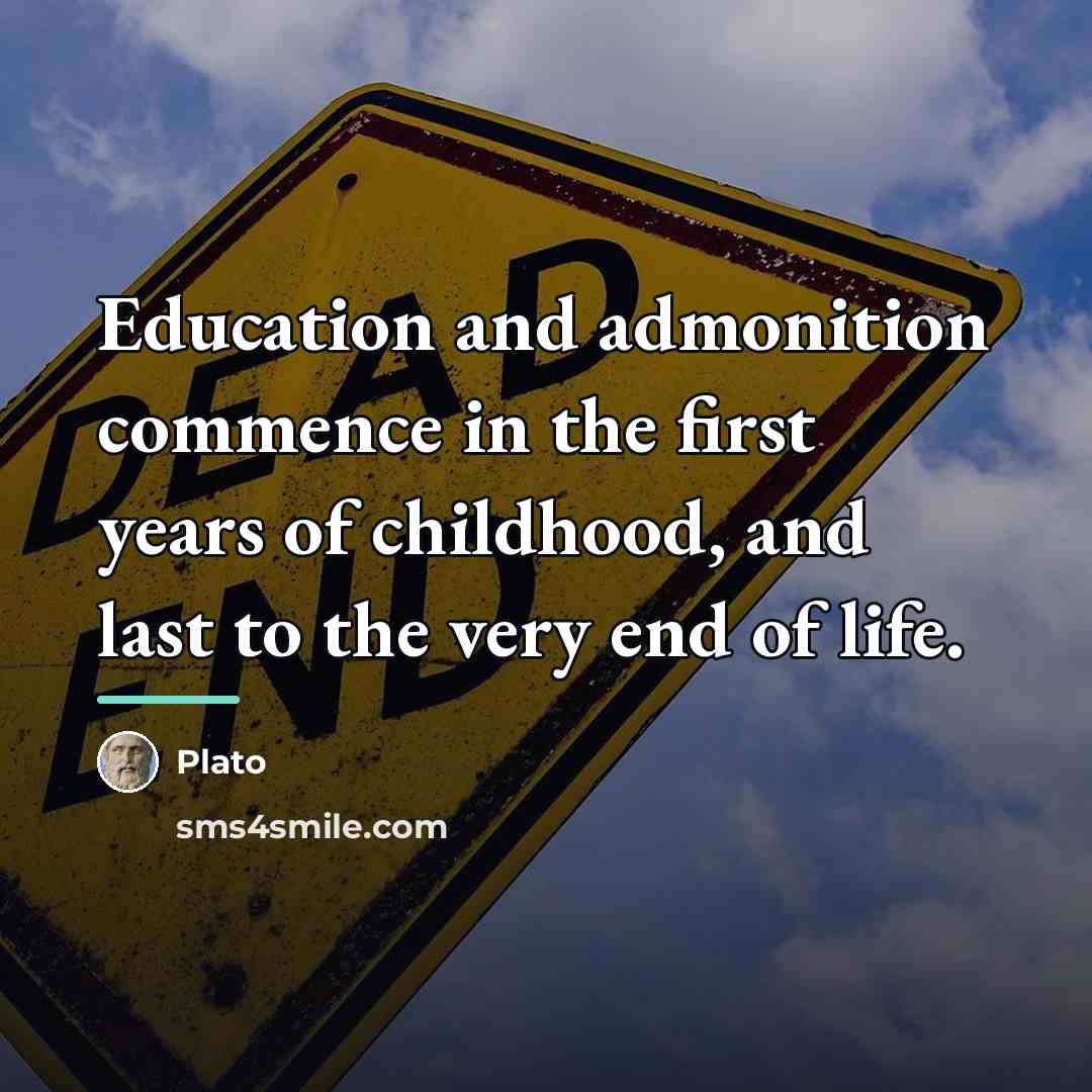 “Education and admonition commence in the first years of childhood,…” quote by Plato