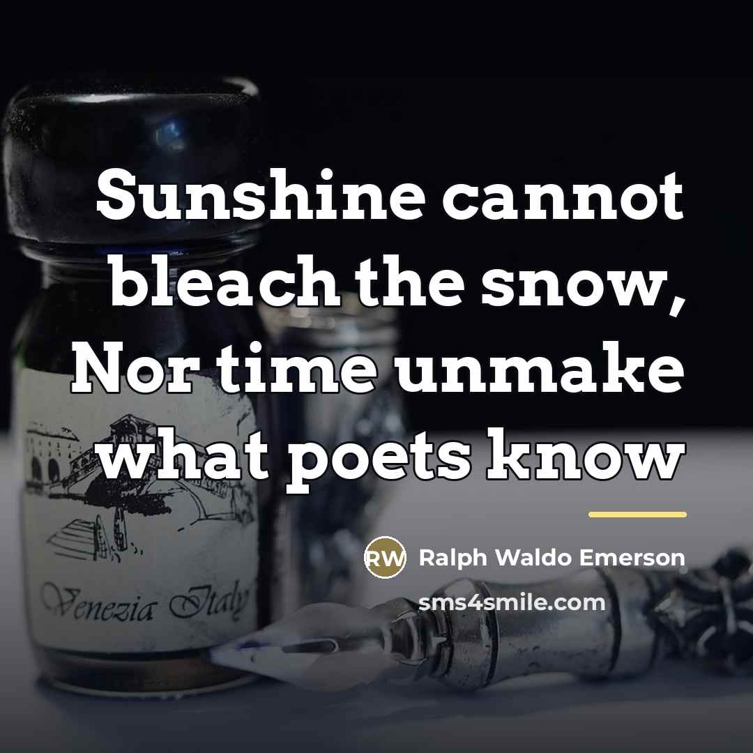 “Sunshine cannot bleach the snow, Nor time unmake what poets…” quote by Ralph Waldo Emerson