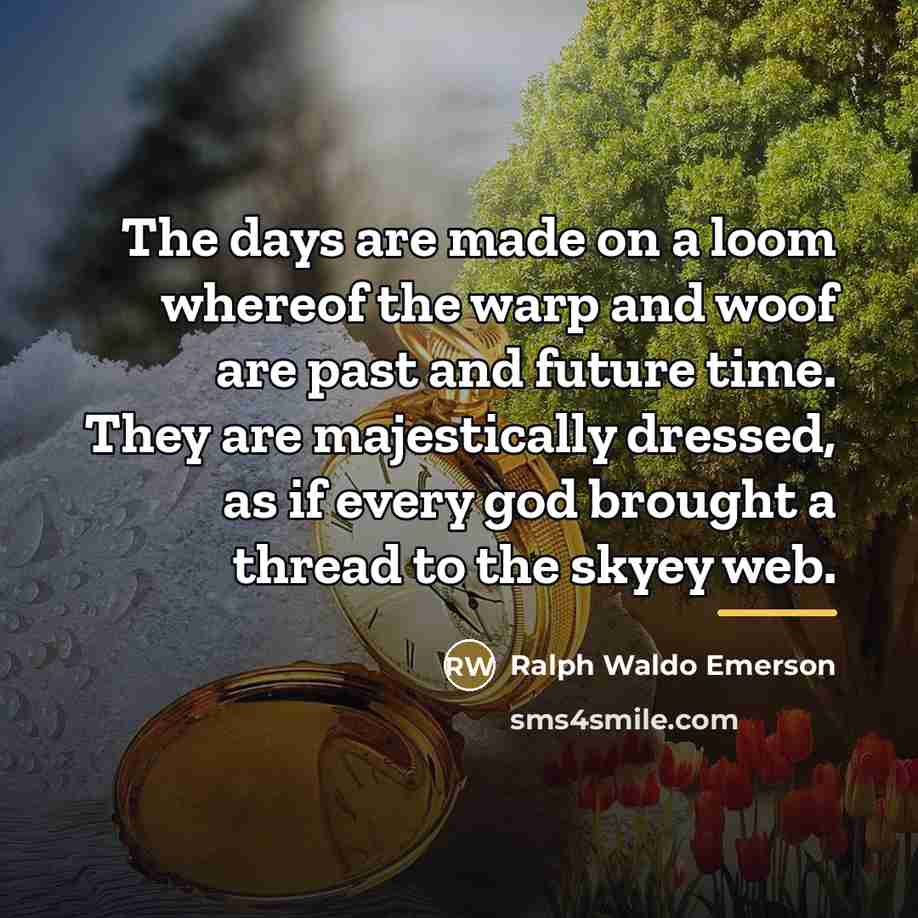 “The days are made on a loom whereof the warp…” quote by Ralph Waldo Emerson