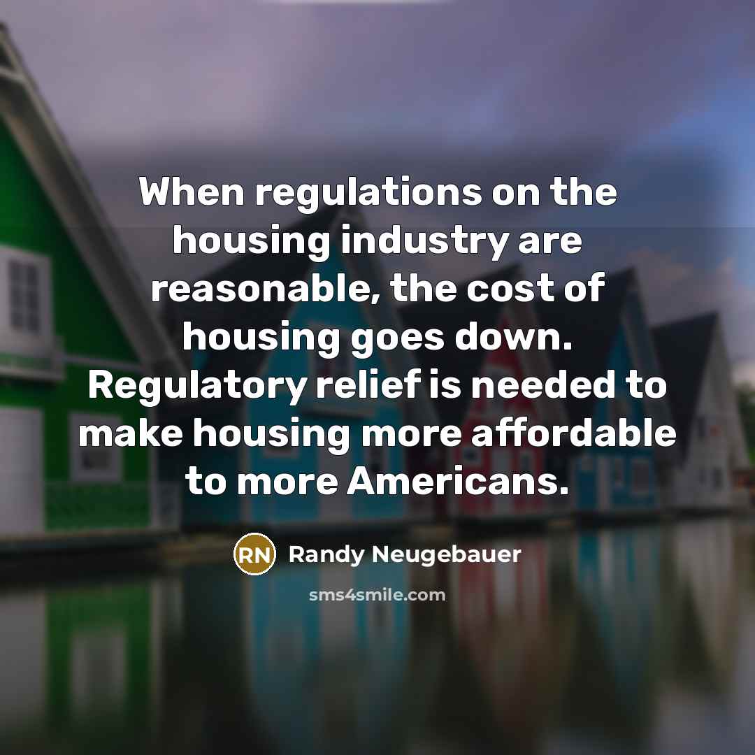 “When regulations on the housing industry are reasonable, the cost…” quote by Randy Neugebauer