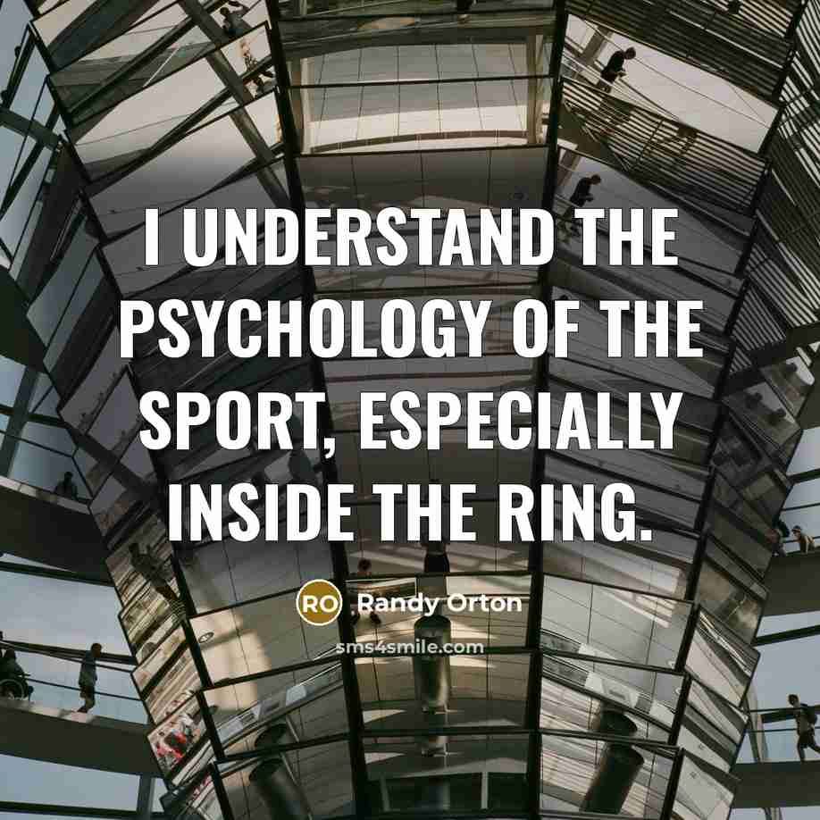 “I understand the psychology of the sport, especially inside the…” quote by Randy Orton