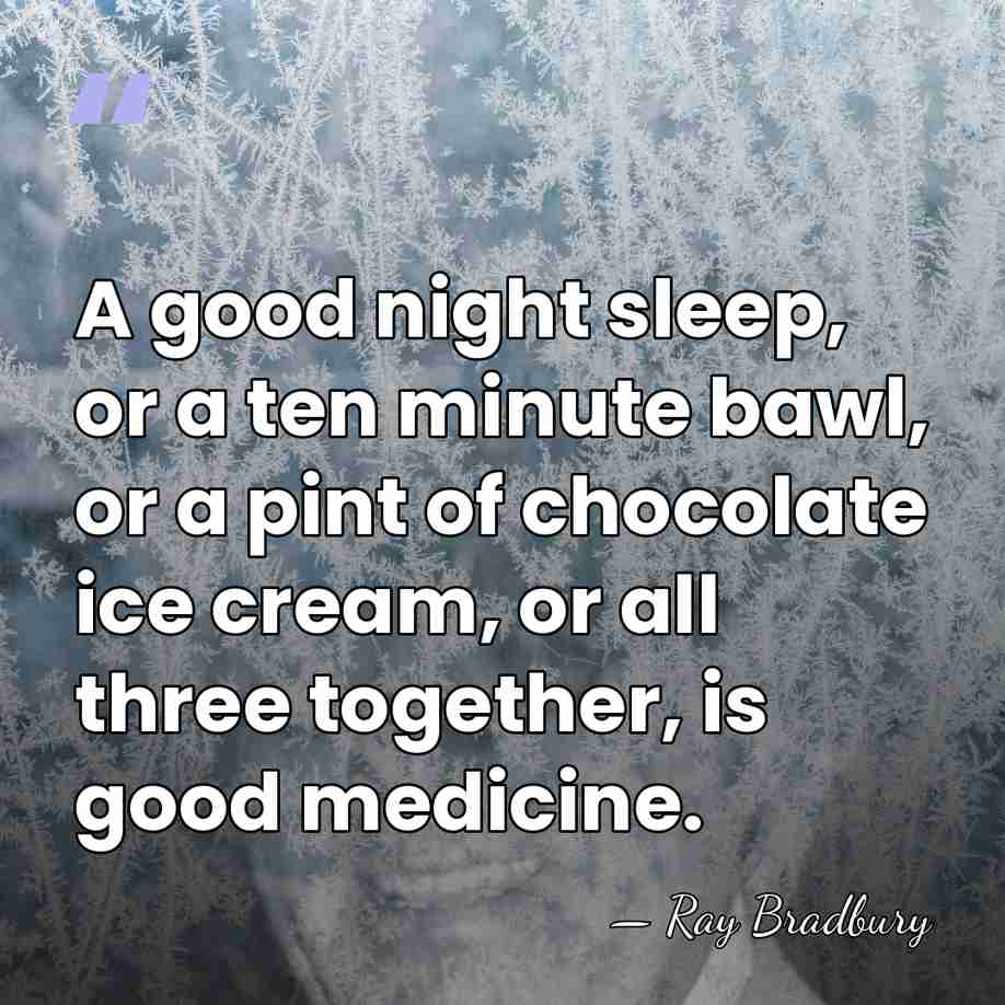 A good night sleep, or a ten minute bawl, or a pint&hellip; - Ray Bradbury