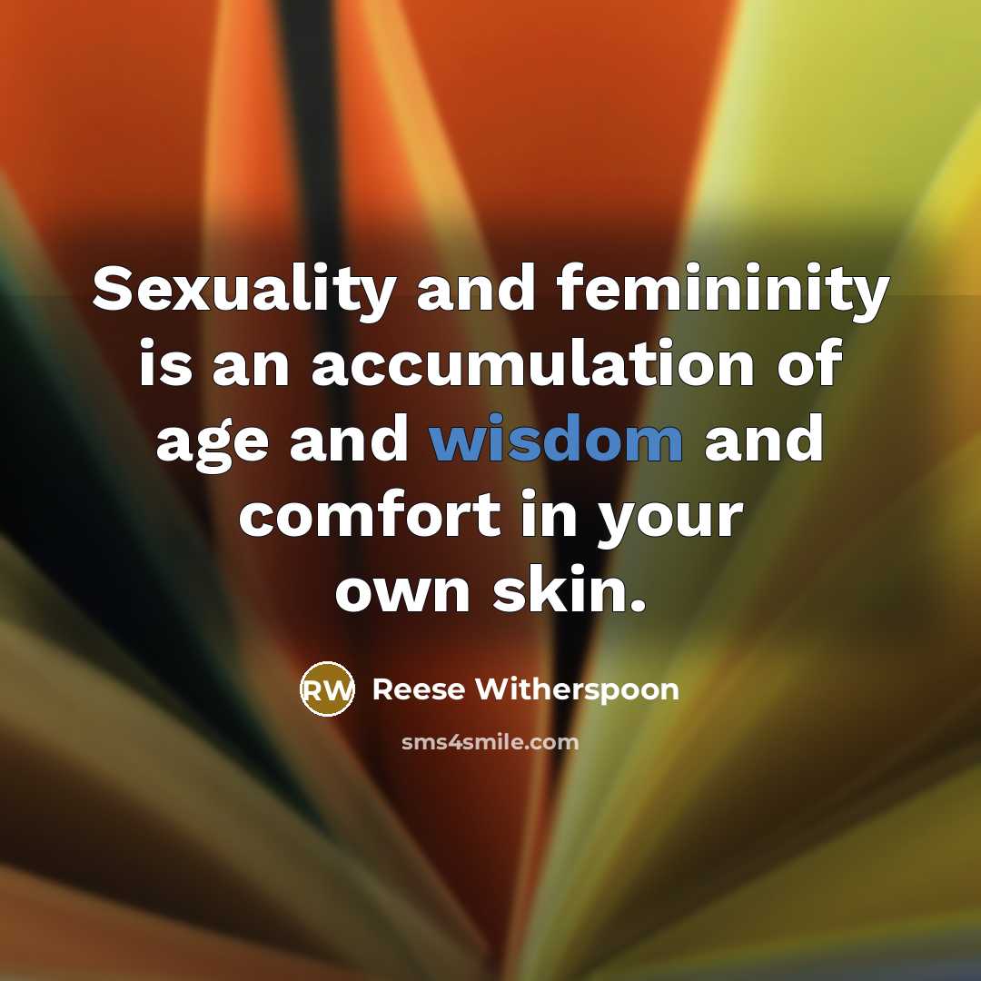 “Sexuality and femininity is an accumulation of age and wisdom…” quote by Reese Witherspoon