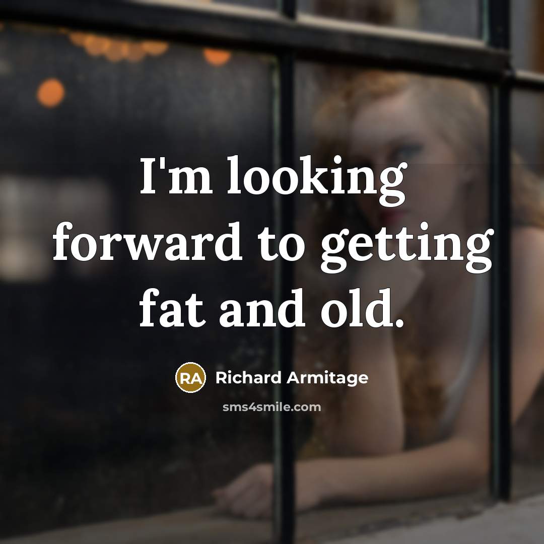 “I'm looking forward to getting fat and old.…” quote by Richard Armitage