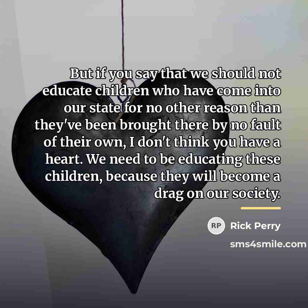 “But if you say that we should not educate children…” quote by Rick Perry