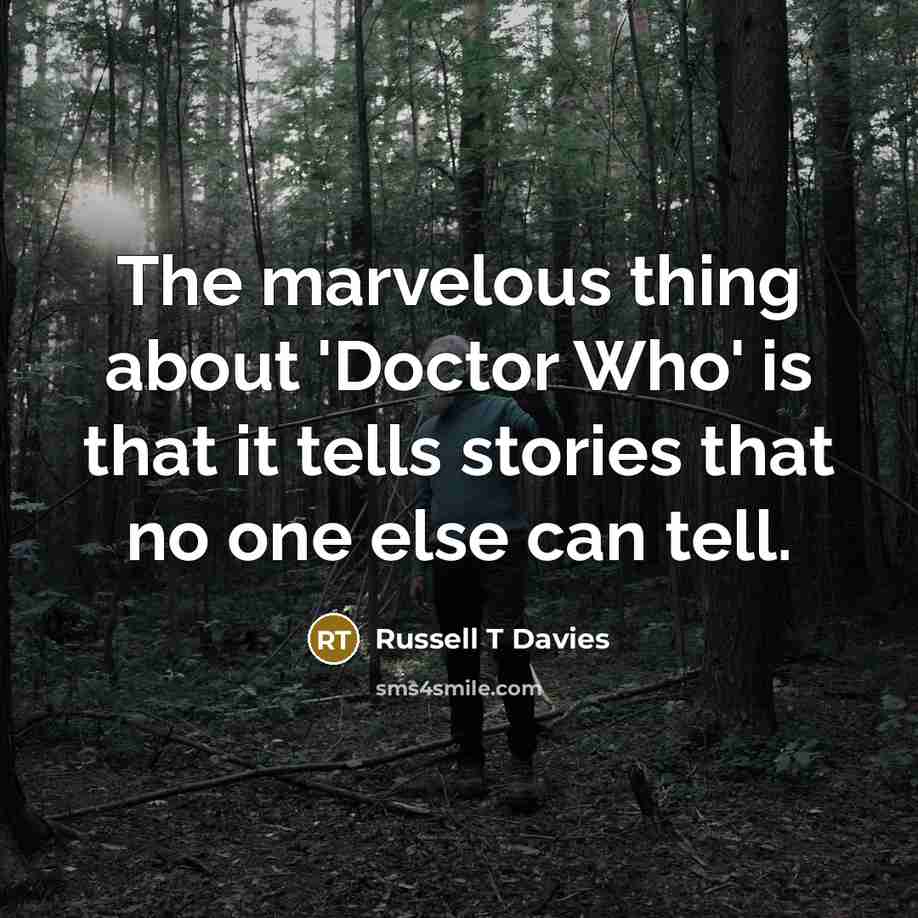 “The marvelous thing about 'Doctor Who' is that it tells…” quote by Russell T Davies