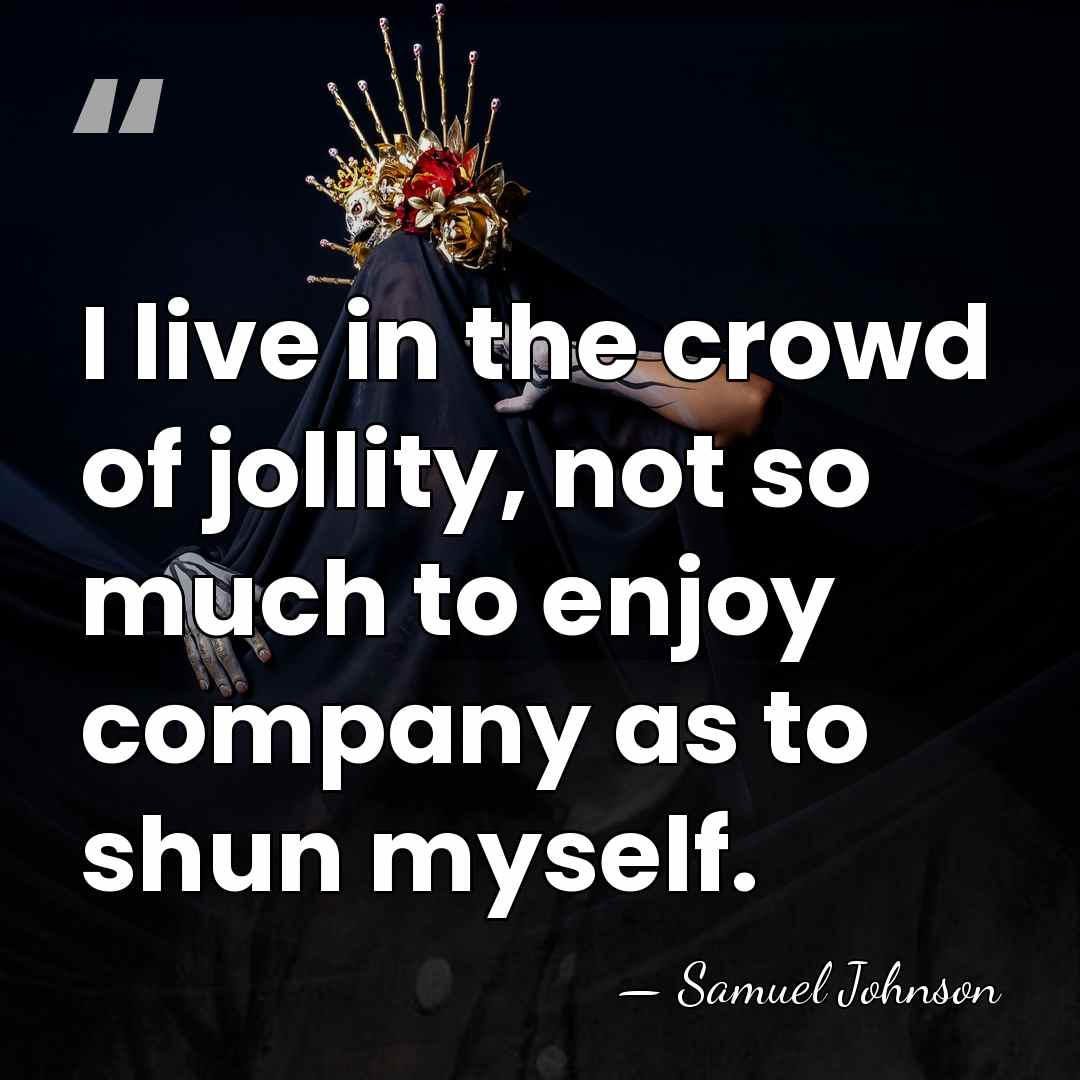 I live in the crowd of jollity, not so much to enjoy&hellip; - Samuel Johnson