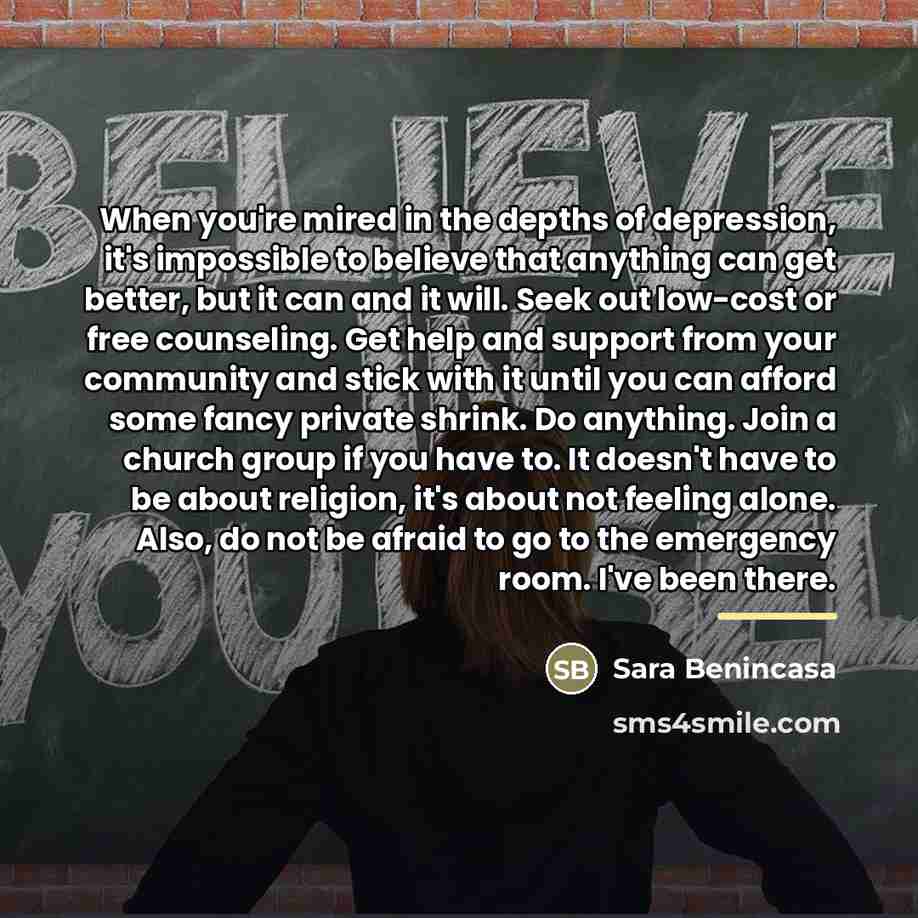 “When you're mired in the depths of depression, it's impossible…” quote by Sara Benincasa
