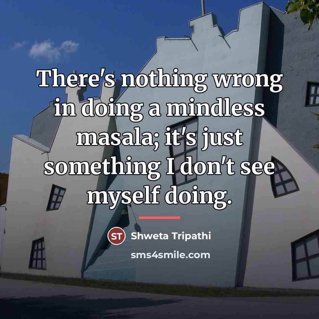 “There's nothing wrong in doing a mindless masala; it's just…” quote by Shweta Tripathi