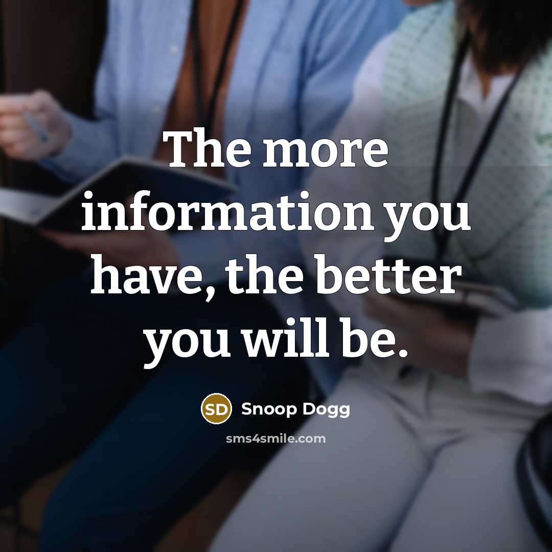 “The more information you have, the better you will be.…” quote by Snoop Dogg