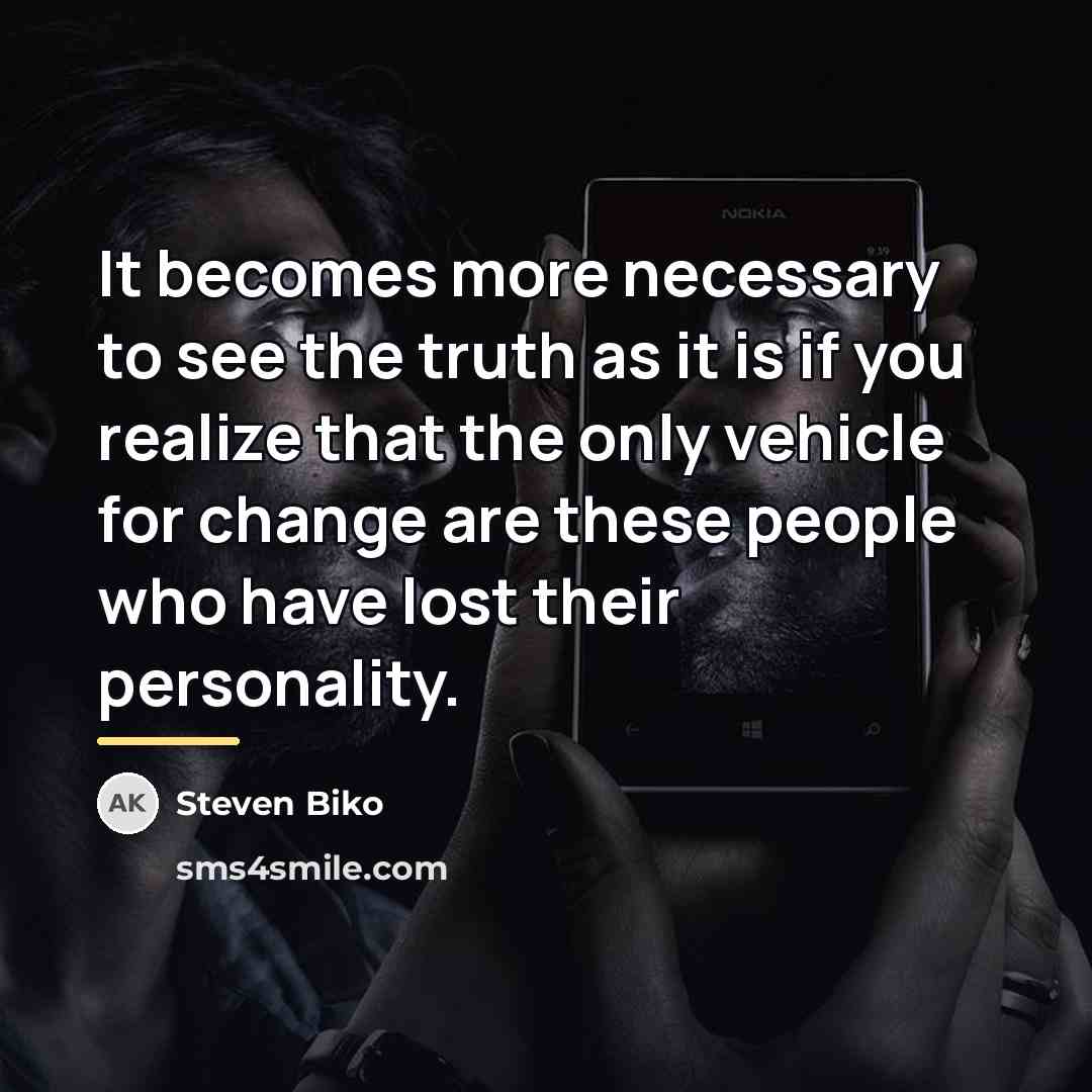 “It becomes more necessary to see the truth as it…” quote by Steven Biko