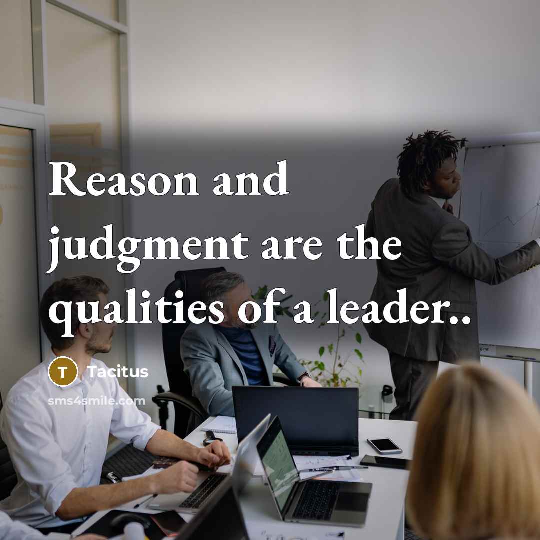 “Reason and judgment are the qualities of a leader..…” quote by Tacitus