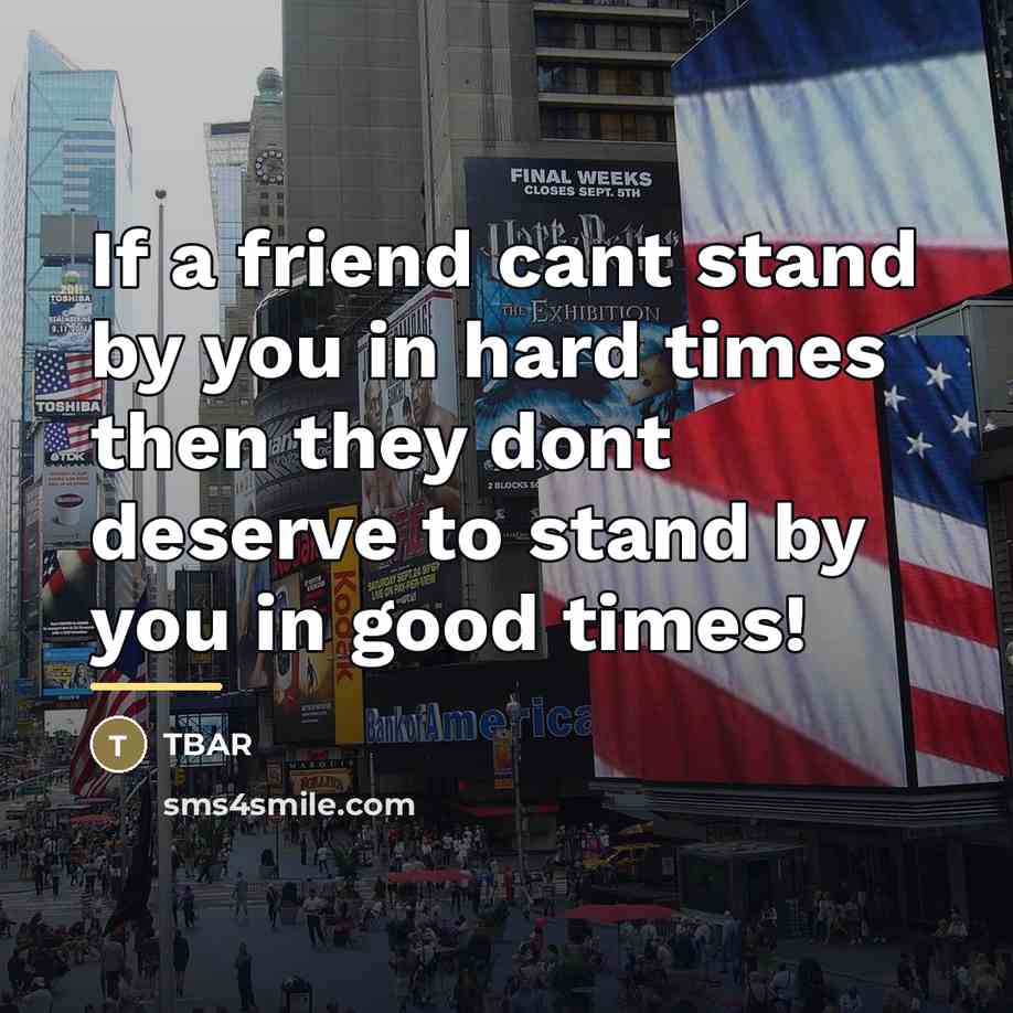 “If a friend cant stand by you in hard times…” quote by TBAR