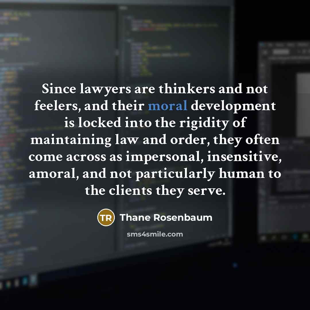 “Since lawyers are thinkers and not feelers, and their moral…” quote by Thane Rosenbaum