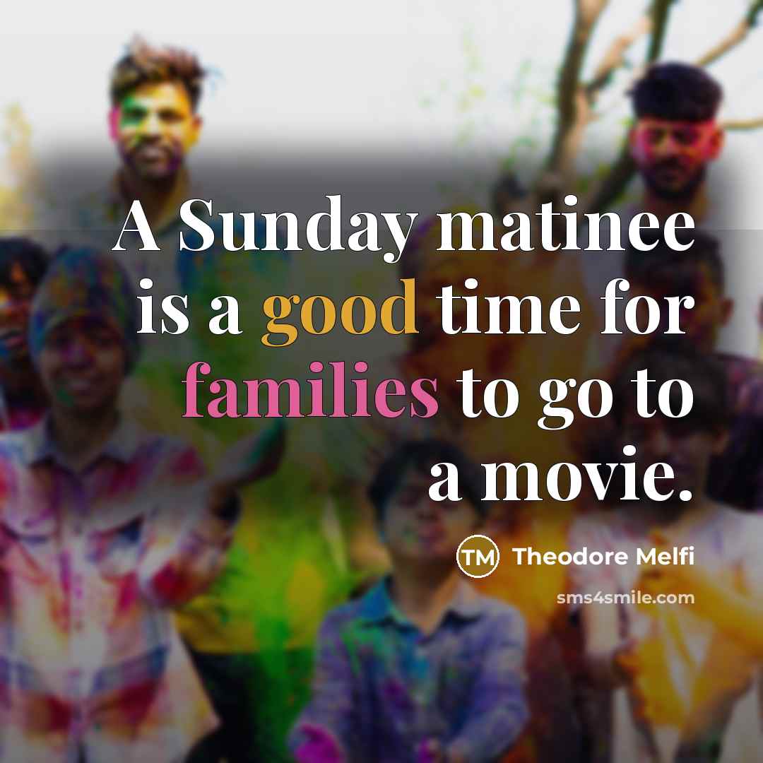 “A Sunday matinee is a good time for families to…” quote by Theodore Melfi