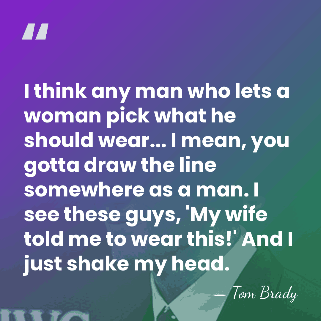 I think any man who lets a woman pick what he should&hellip; - Tom Brady