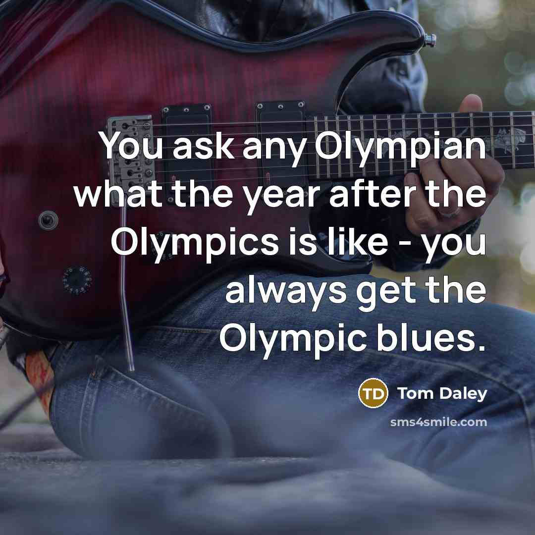 “You ask any Olympian what the year after the Olympics…” quote by Tom Daley