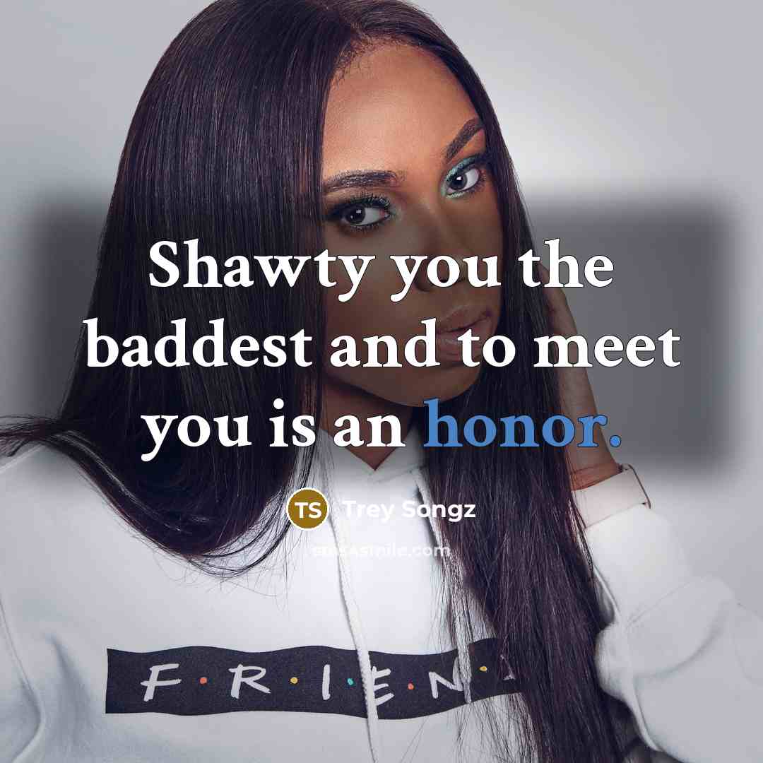 “Shawty you the baddest and to meet you is an honor.” quote by Trey Songz