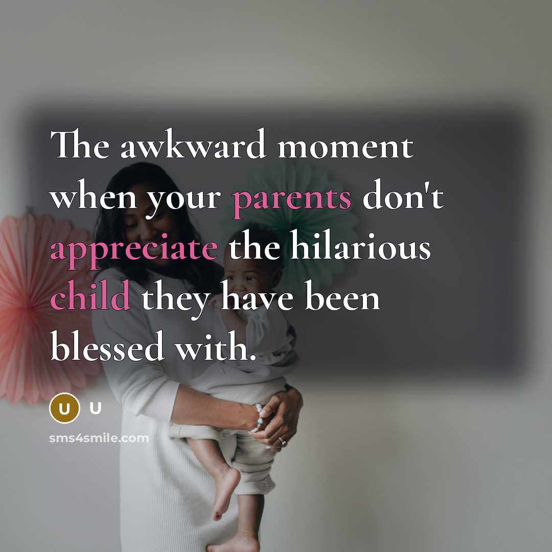 “The awkward moment when your parents don't appreciate the hilarious child they have been blessed with.” quote by U