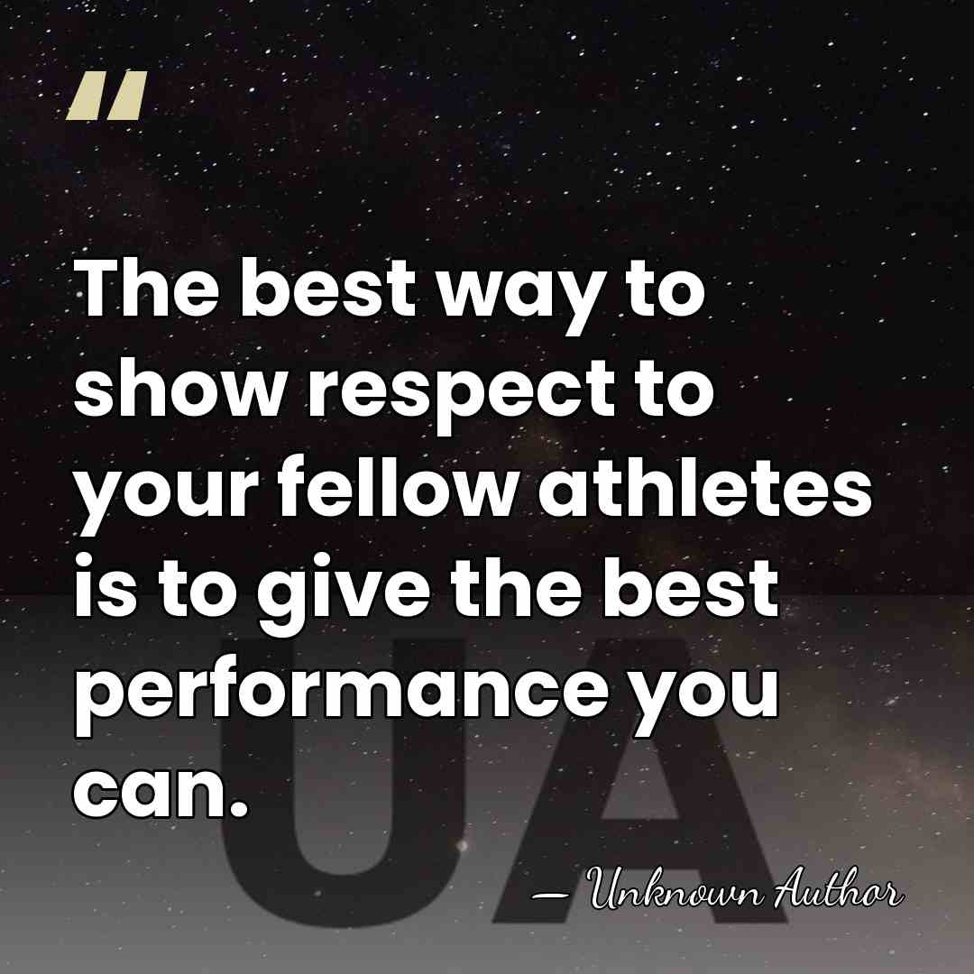 The best way to show respect to your fellow athletes is to&hellip; - Unknown Author