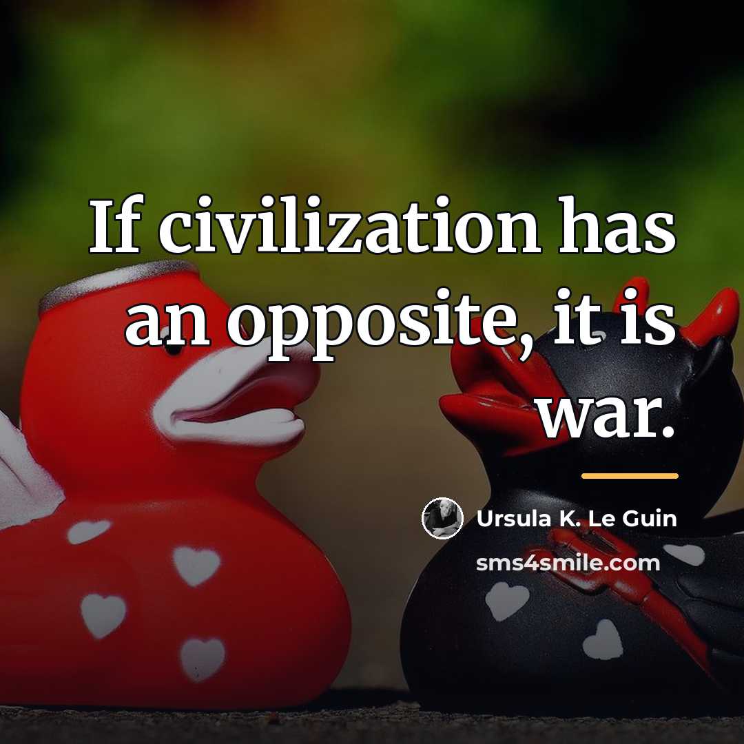“If civilization has an opposite, it is war.…” quote by Ursula K. Le Guin