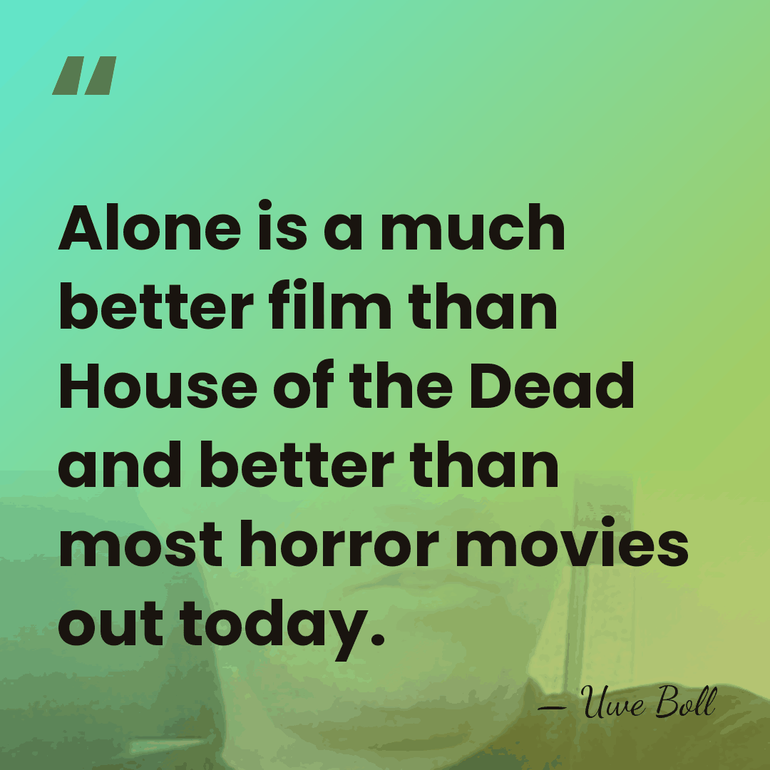 Alone is a much better film than House of the Dead and&hellip; - Uwe Boll