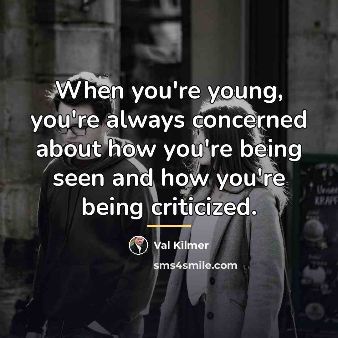 “When you're young, you're always concerned about how you're being…” quote by Val Kilmer