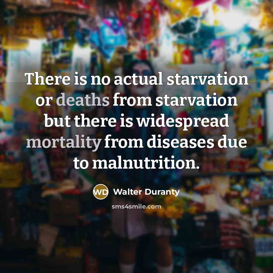 “There is no actual starvation or deaths from starvation but…” quote by Walter Duranty