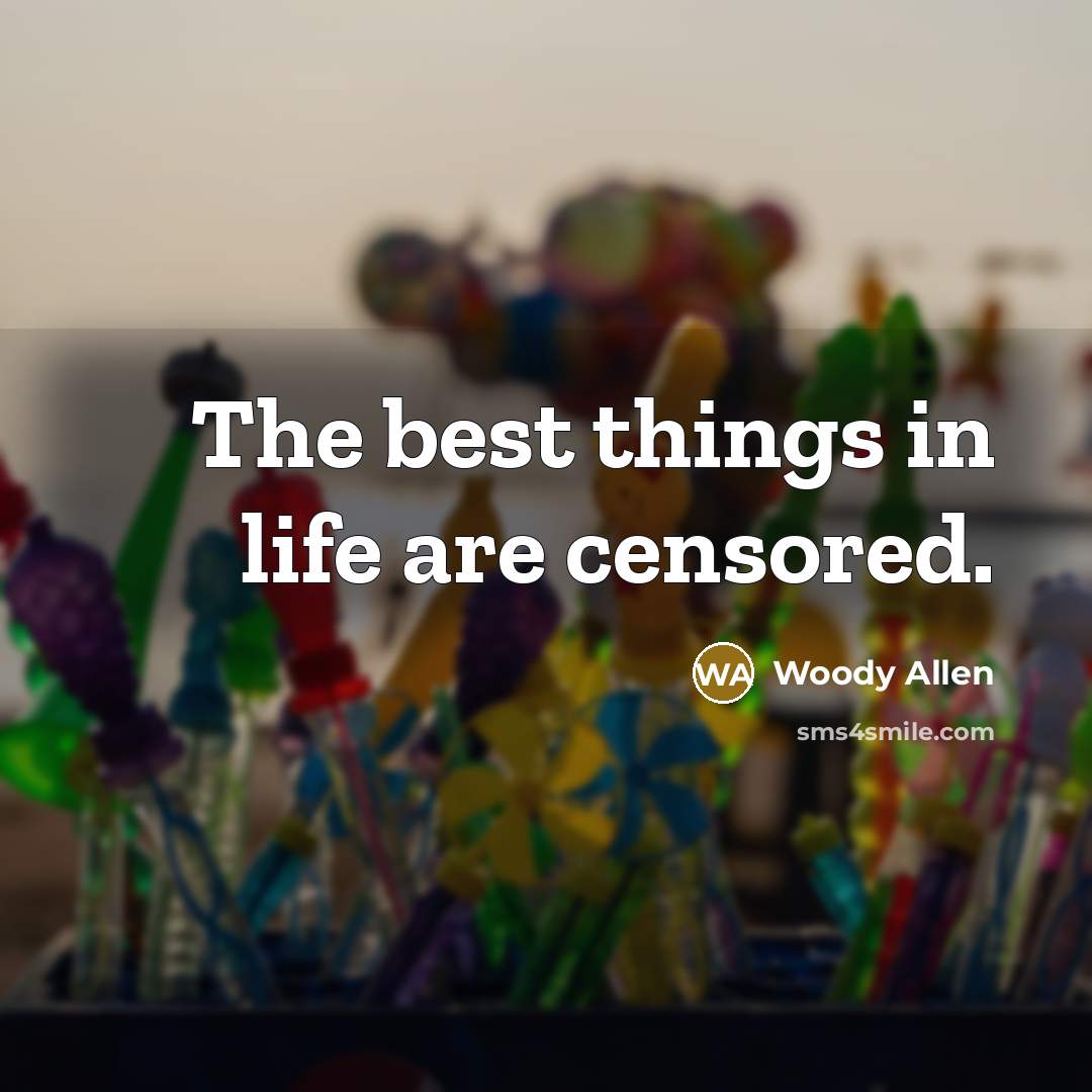 “The best things in life are censored.…” quote by Woody Allen